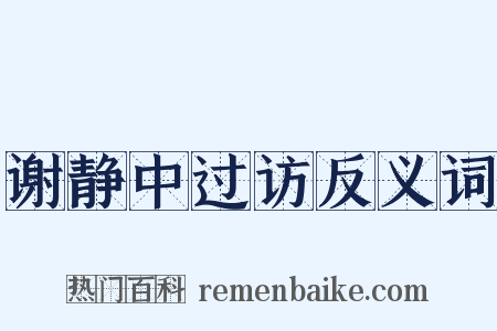 谢静中过访反义词是什么意思的图片